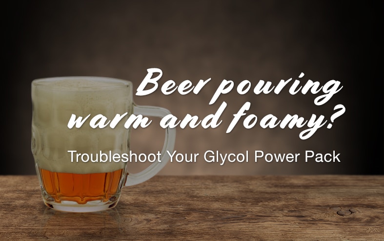 Beer pouring warm and foamy? Troubleshoot your glycol power pack.